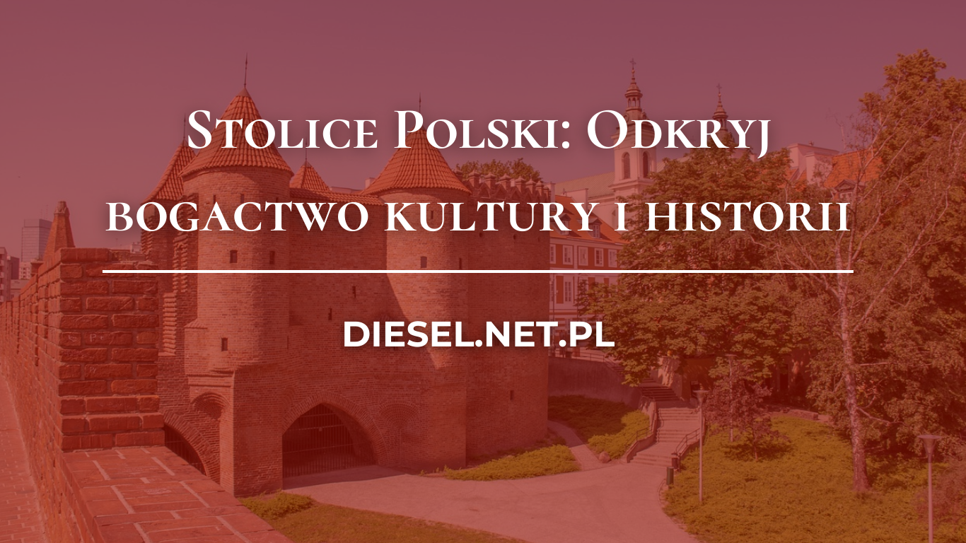 Stolice Polski: Odkryj bogactwo kultury i historii
