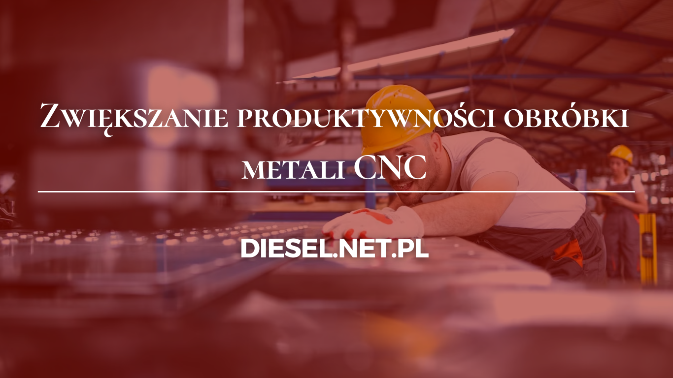 Zwiększanie produktywności obróbki metali CNC